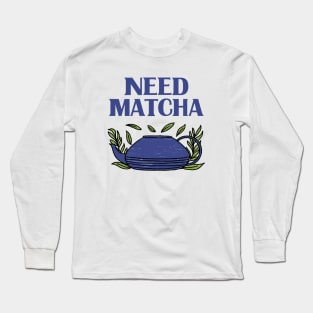 Need Matcha Long Sleeve T-Shirt